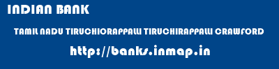 INDIAN BANK  TAMIL NADU TIRUCHIORAPPALLI TIRUCHIRAPPALLI CRAWFORD  banks information 